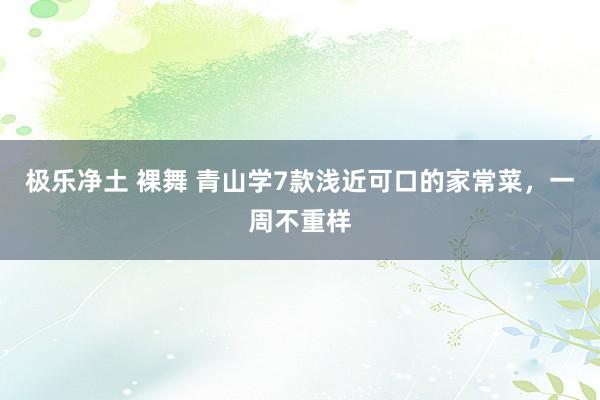极乐净土 裸舞 青山学7款浅近可口的家常菜，一周不重样